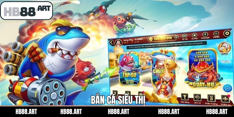 Bắn Cá Siêu Thị HB88 - Tham Gia Giải Trí Nhận Nhiều Phần Thưởng