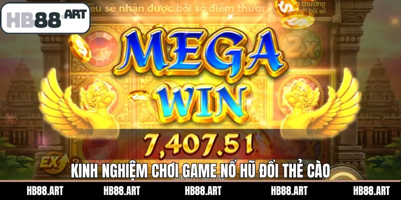 Kinh nghiệm săn thưởng lớn khi chơi nổ hũ đổi thẻ cào