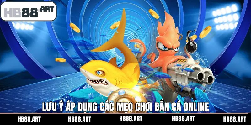 Chú ý để áp dụng chiến thuật bắn cá thắng lớn ở HB88