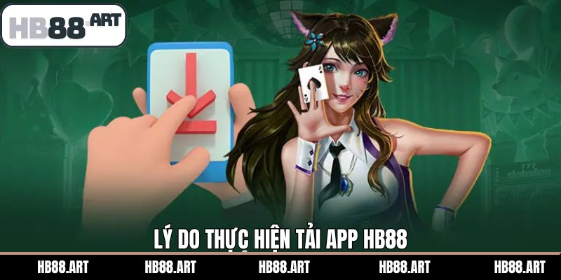 Ưu điểm hấp dẫn khi tải app HB88 