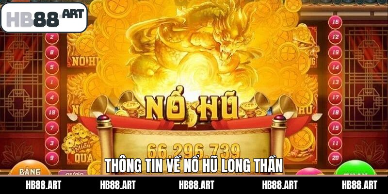 Tổng quan thông tin về trò chơi slot nổ hũ Long Thần 